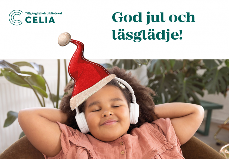 Ett barn sitter avslappnat i en fåtölj med ögonen stängda och ett leende på läpparna. Hen har vita hörlurar på huvudet, och en röd jultomtemössa har lagts till i bilden. I bakgrunden syns krukväxter. På bilden står det: "God jul och läsglädje!" och uppe i hörnet finns Celias logotyp med texten "Tillgänglighetsbiblioteket Celia".